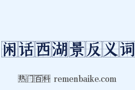 闲话西湖景反义词是什么意思的图片